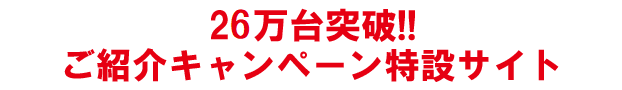 25万台突破　ご紹介キャンペーン特設サイト